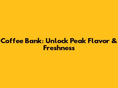 Coffee Bank: Unlock Peak Flavor & Freshness