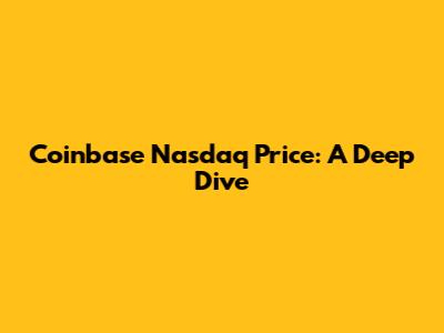 Coinbase Nasdaq Price: A Deep Dive