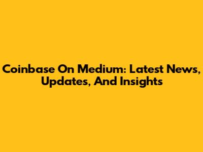 Coinbase On Medium: Latest News, Updates, And Insights