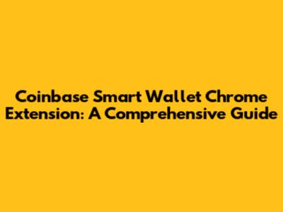 Coinbase Smart Wallet Chrome Extension: A Comprehensive Guide