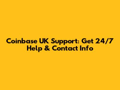 Coinbase UK Support: Get 24/7 Help & Contact Info