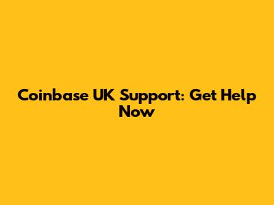 Coinbase UK Support: Get Help Now