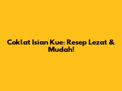 Coklat Isian Kue: Resep Lezat & Mudah!