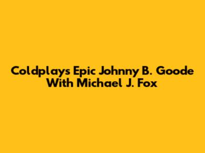Coldplay's Epic 'Johnny B. Goode' With Michael J. Fox