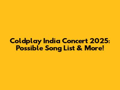 Coldplay India Concert 2025: Possible Song List & More!