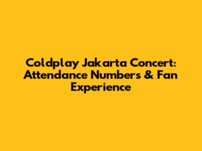 Coldplay Jakarta Concert: Attendance Numbers & Fan Experience