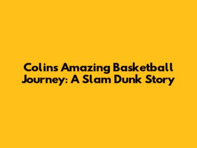 Colin's Amazing Basketball Journey: A Slam Dunk Story