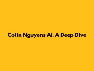 Colin Nguyen's AI: A Deep Dive