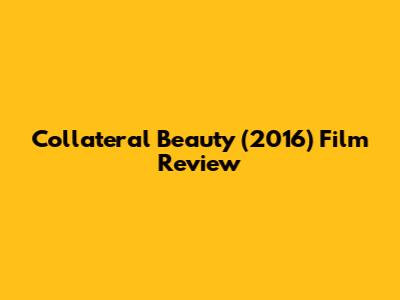 Collateral Beauty (2016) Film Review