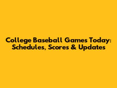 College Baseball Games Today: Schedules, Scores & Updates