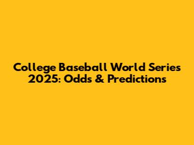 College Baseball World Series 2025: Odds & Predictions