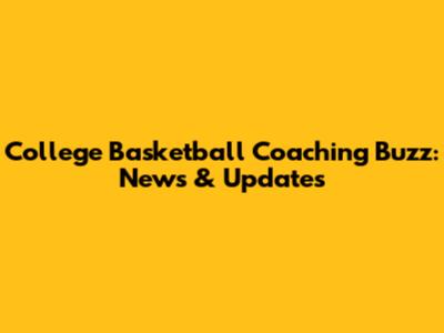 College Basketball Coaching Buzz: News & Updates