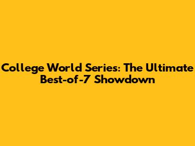 College World Series: The Ultimate Best-of-7 Showdown