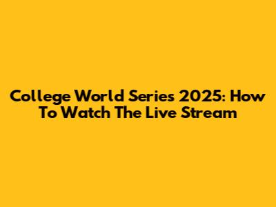 College World Series 2025: How To Watch The Live Stream
