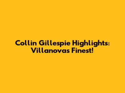 Collin Gillespie Highlights: Villanova's Finest!
