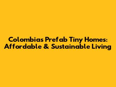 Colombia's Prefab Tiny Homes: Affordable & Sustainable Living