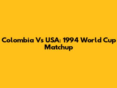 Colombia Vs USA: 1994 World Cup Matchup