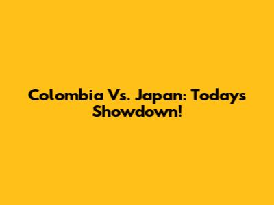 Colombia Vs. Japan: Today's Showdown!