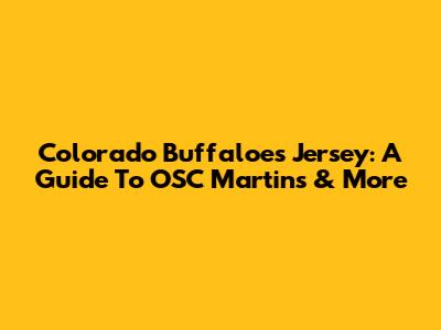 Colorado Buffaloes Jersey: A Guide To OSC Martins & More