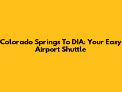 Colorado Springs To DIA: Your Easy Airport Shuttle