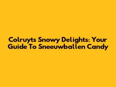 Colruyt's Snowy Delights: Your Guide To Sneeuwballen Candy