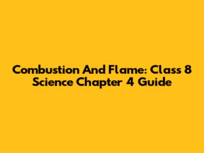 Combustion And Flame: Class 8 Science Chapter 4 Guide