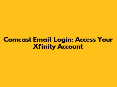 Comcast Email Login: Access Your Xfinity Account