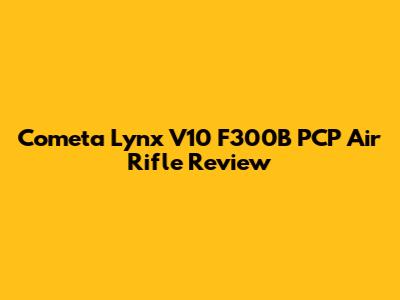 Cometa Lynx V10 F300B PCP Air Rifle Review