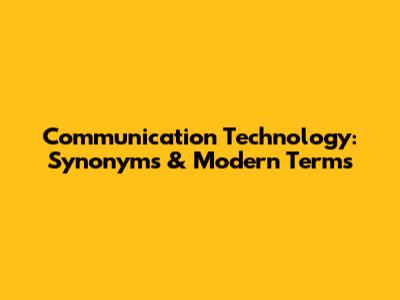 Communication Technology: Synonyms & Modern Terms
