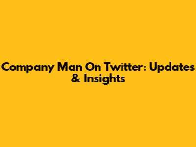 Company Man On Twitter: Updates & Insights