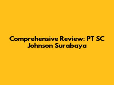 Comprehensive Review: PT SC Johnson Surabaya
