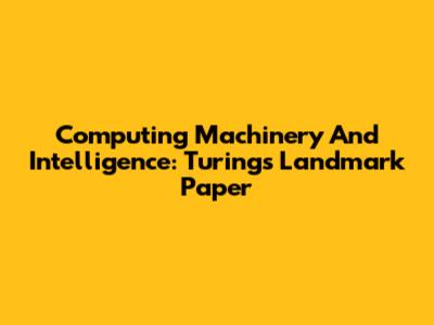 Computing Machinery And Intelligence: Turing's Landmark Paper