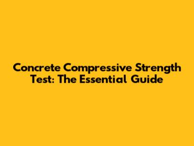 Concrete Compressive Strength Test: The Essential Guide