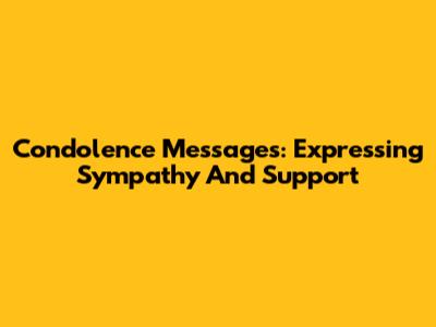 Condolence Messages: Expressing Sympathy And Support