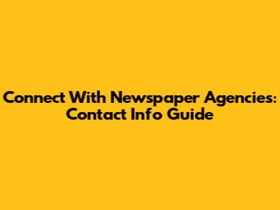 Connect With Newspaper Agencies: Contact Info Guide