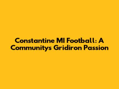 Constantine MI Football: A Community's Gridiron Passion