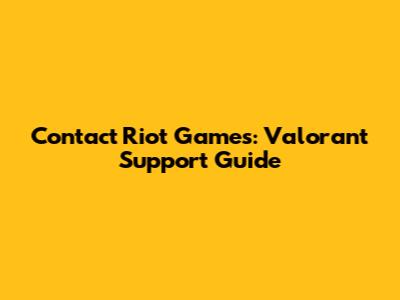 Contact Riot Games: Valorant Support Guide