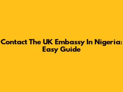 Contact The UK Embassy In Nigeria: Easy Guide