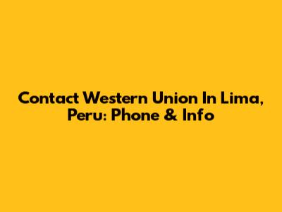 Contact Western Union In Lima, Peru: Phone & Info