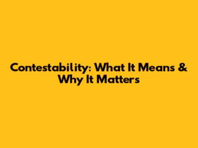 Contestability: What It Means & Why It Matters