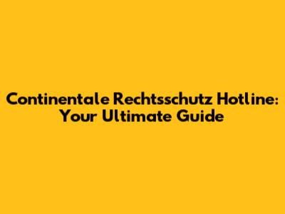 Continentale Rechtsschutz Hotline: Your Ultimate Guide