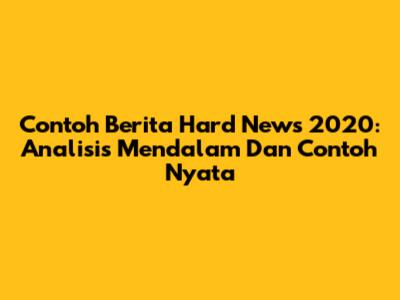 Contoh Berita Hard News 2020: Analisis Mendalam Dan Contoh Nyata