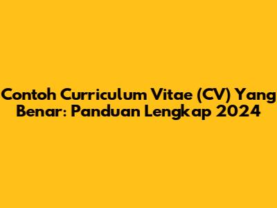Contoh Curriculum Vitae (CV) Yang Benar: Panduan Lengkap 2024