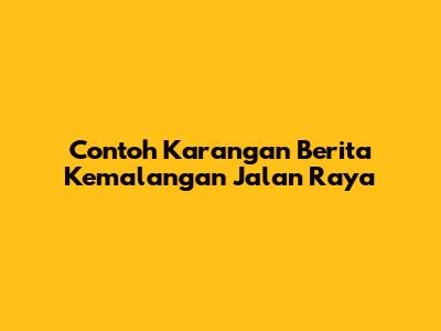 Contoh Karangan Berita Kemalangan Jalan Raya