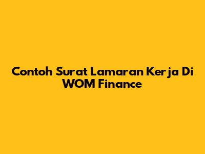 Contoh Surat Lamaran Kerja Di WOM Finance