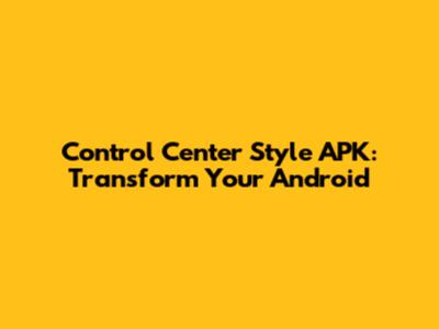 Control Center Style APK: Transform Your Android