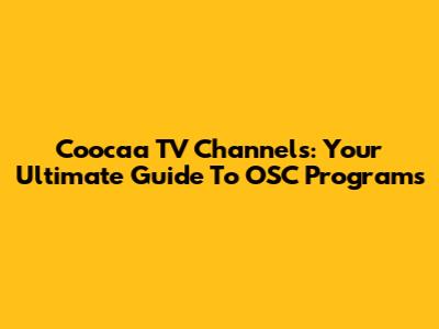 Coocaa TV Channels: Your Ultimate Guide To OSC Programs