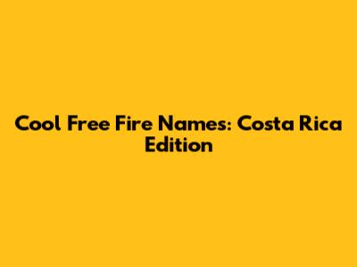 Cool Free Fire Names: Costa Rica Edition