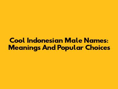 Cool Indonesian Male Names: Meanings And Popular Choices