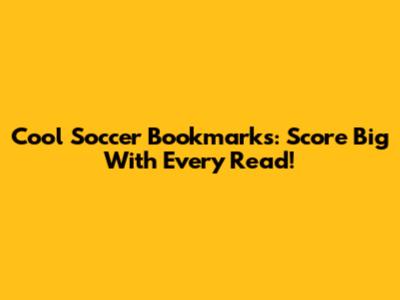 Cool Soccer Bookmarks: Score Big With Every Read!